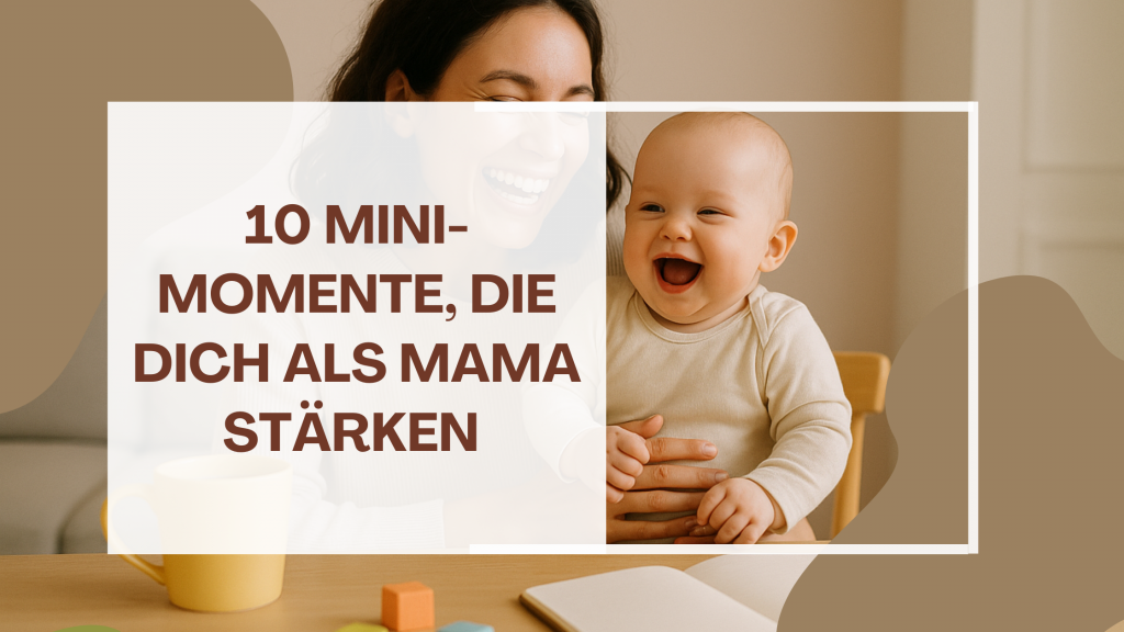 10 Mini Momente für starke Mamas 